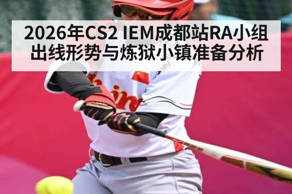 2026年CS2 IEM成都站RA小组出线形势与炼狱小镇准备分析